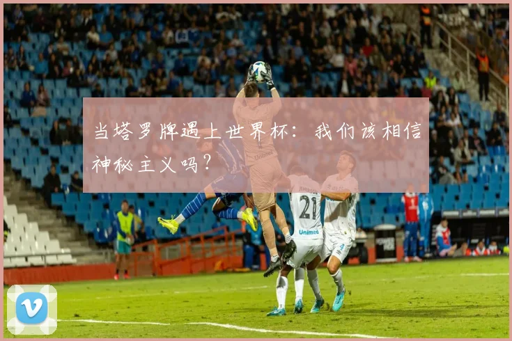 当塔罗牌遇上世界杯：我们该相信神秘主义吗？